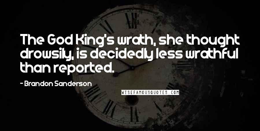 Brandon Sanderson Quotes: The God King's wrath, she thought drowsily, is decidedly less wrathful than reported.