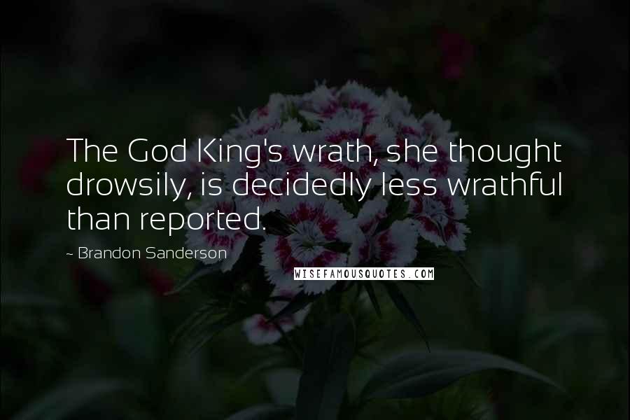 Brandon Sanderson Quotes: The God King's wrath, she thought drowsily, is decidedly less wrathful than reported.