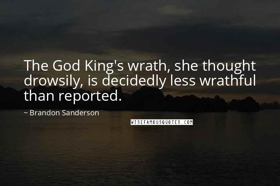 Brandon Sanderson Quotes: The God King's wrath, she thought drowsily, is decidedly less wrathful than reported.