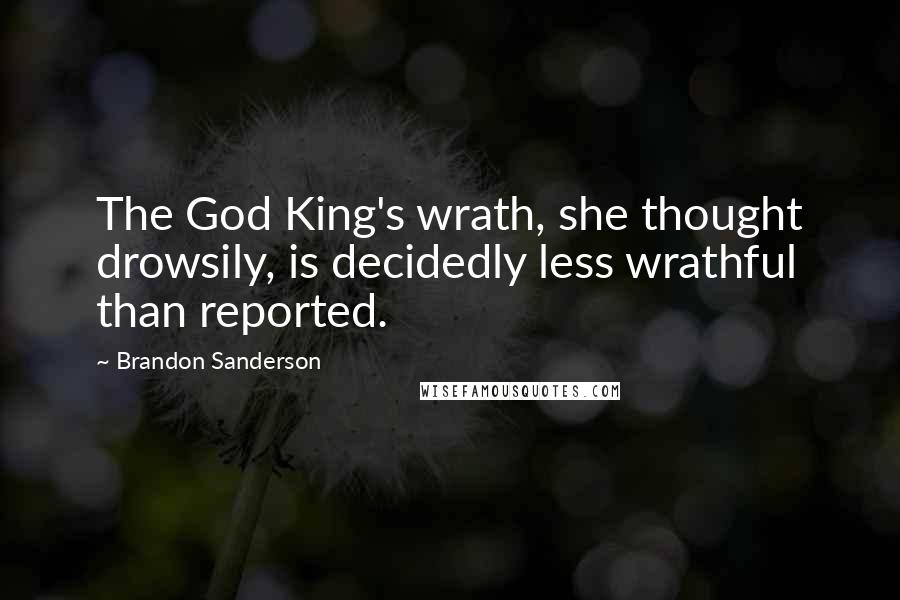 Brandon Sanderson Quotes: The God King's wrath, she thought drowsily, is decidedly less wrathful than reported.