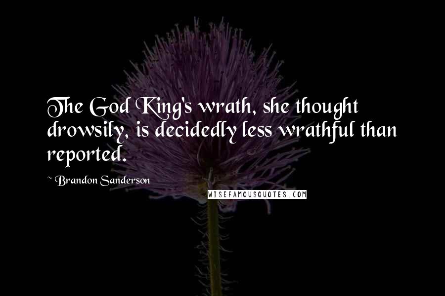 Brandon Sanderson Quotes: The God King's wrath, she thought drowsily, is decidedly less wrathful than reported.