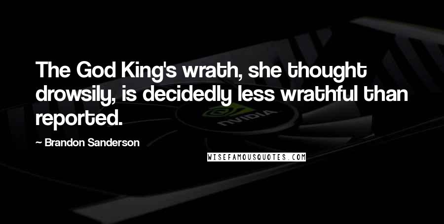 Brandon Sanderson Quotes: The God King's wrath, she thought drowsily, is decidedly less wrathful than reported.