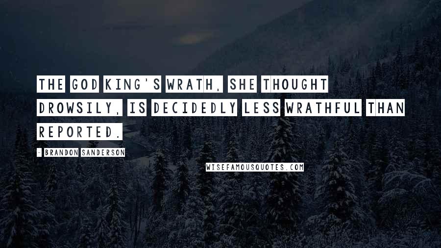 Brandon Sanderson Quotes: The God King's wrath, she thought drowsily, is decidedly less wrathful than reported.