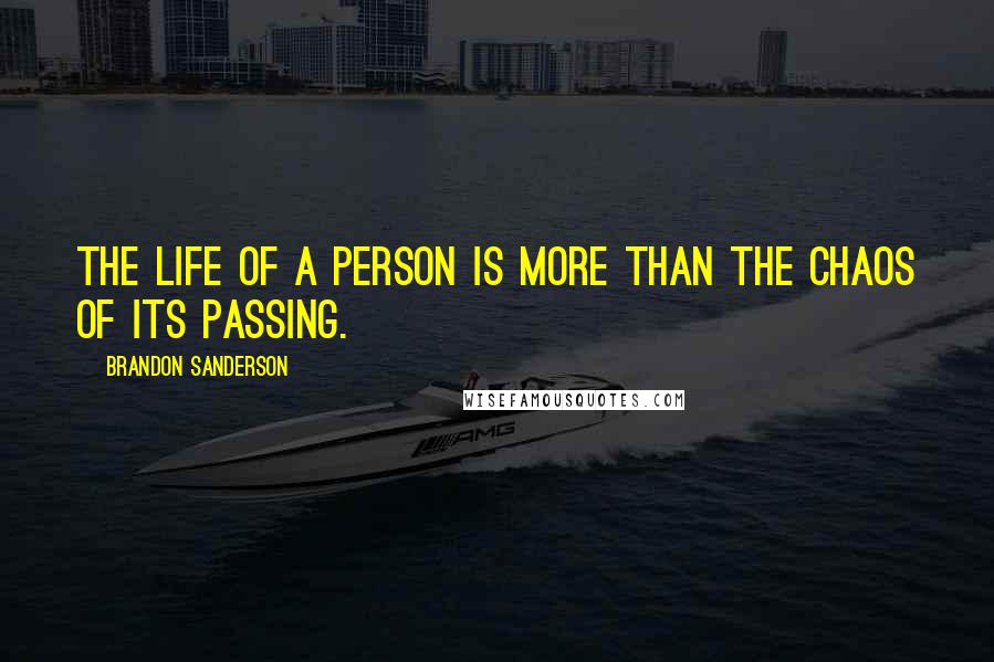 Brandon Sanderson Quotes: The life of a person is more than the chaos of its passing.