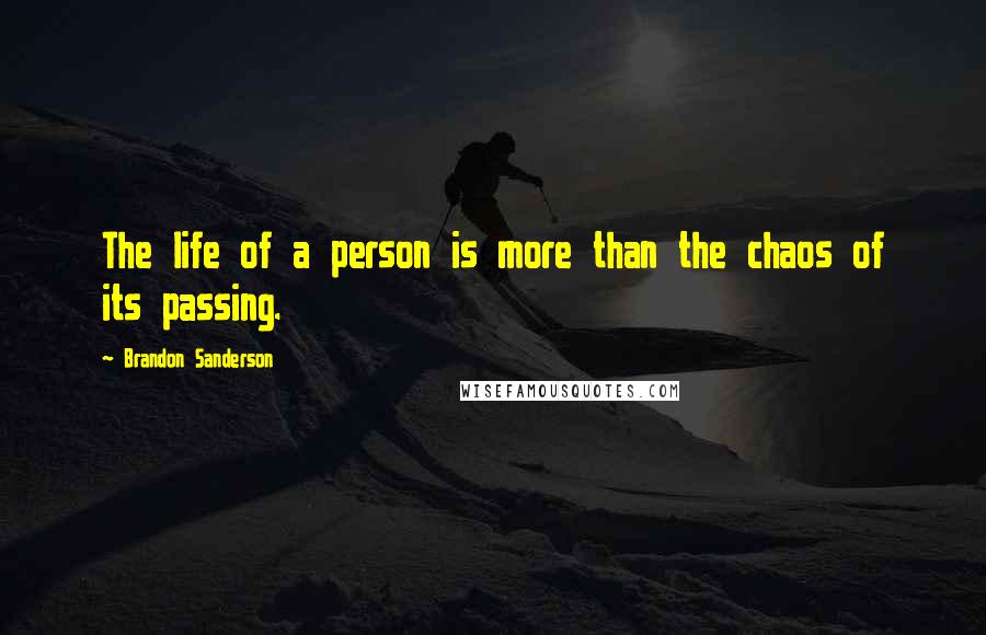 Brandon Sanderson Quotes: The life of a person is more than the chaos of its passing.