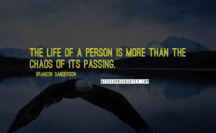 Brandon Sanderson Quotes: The life of a person is more than the chaos of its passing.