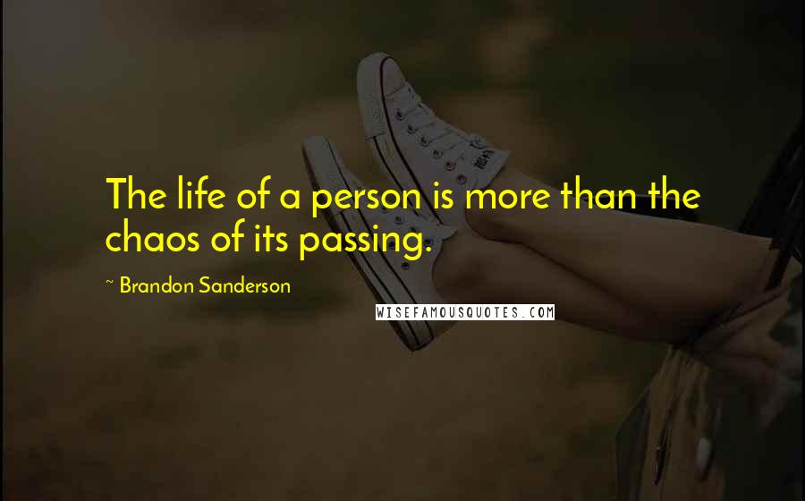 Brandon Sanderson Quotes: The life of a person is more than the chaos of its passing.