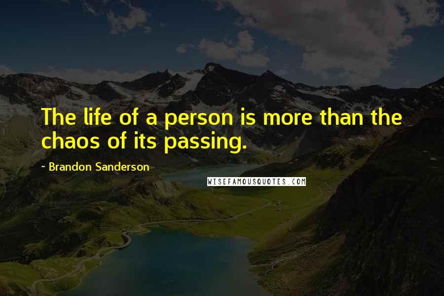 Brandon Sanderson Quotes: The life of a person is more than the chaos of its passing.