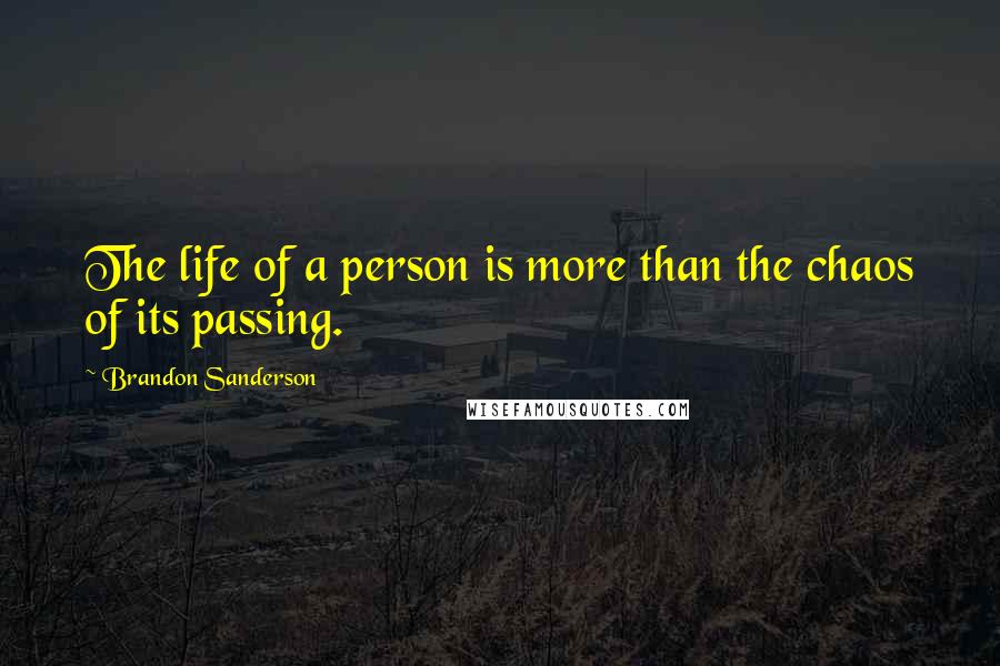 Brandon Sanderson Quotes: The life of a person is more than the chaos of its passing.