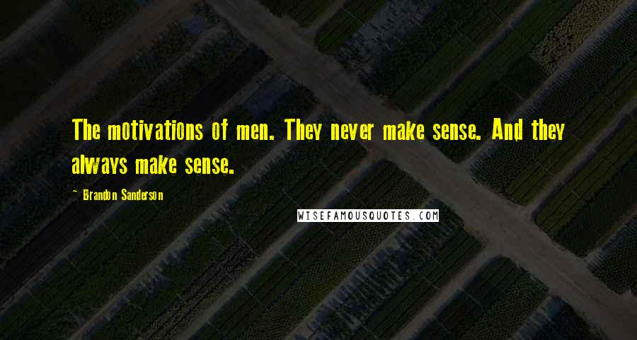 Brandon Sanderson Quotes: The motivations of men. They never make sense. And they always make sense.