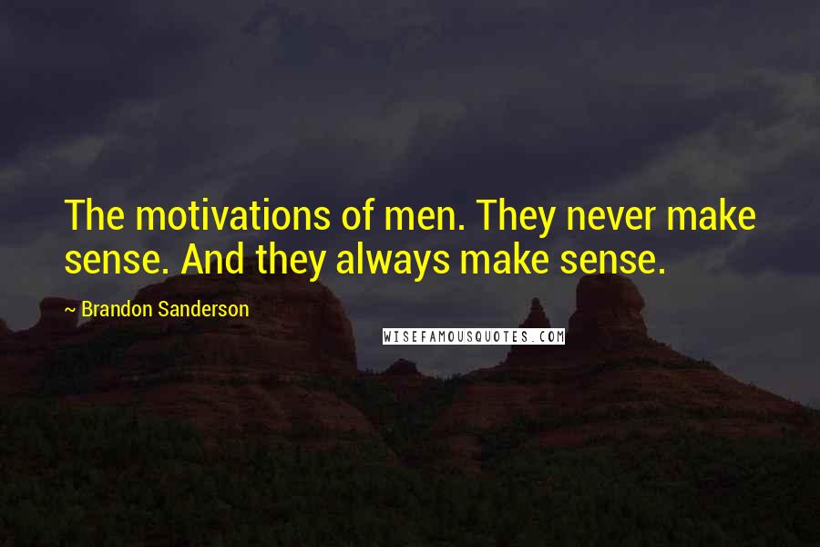 Brandon Sanderson Quotes: The motivations of men. They never make sense. And they always make sense.