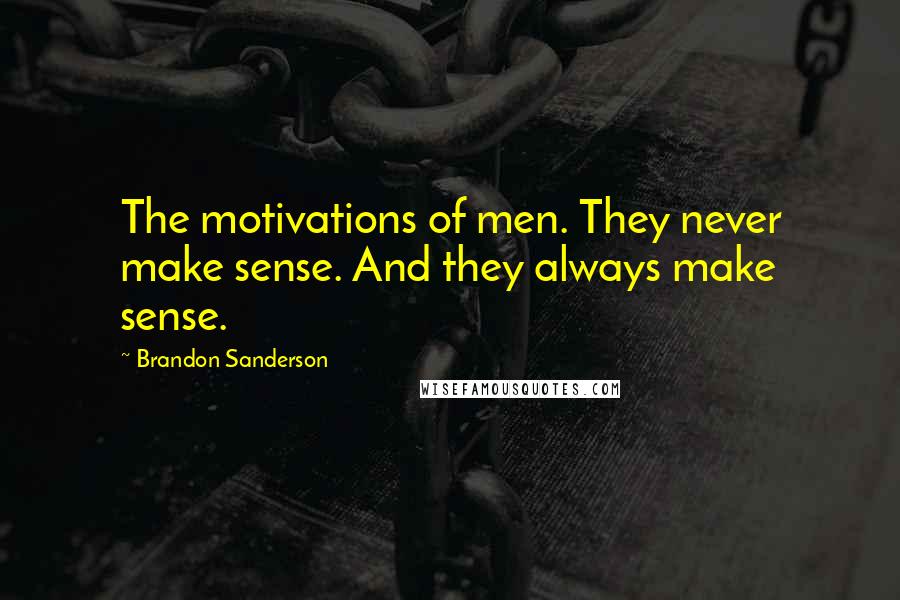 Brandon Sanderson Quotes: The motivations of men. They never make sense. And they always make sense.