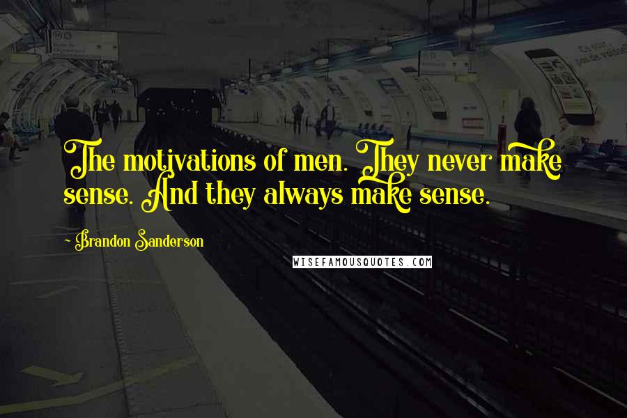 Brandon Sanderson Quotes: The motivations of men. They never make sense. And they always make sense.