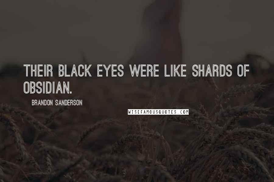 Brandon Sanderson Quotes: Their black eyes were like shards of obsidian.