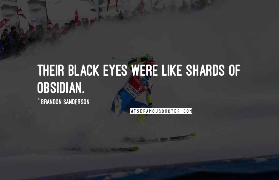 Brandon Sanderson Quotes: Their black eyes were like shards of obsidian.