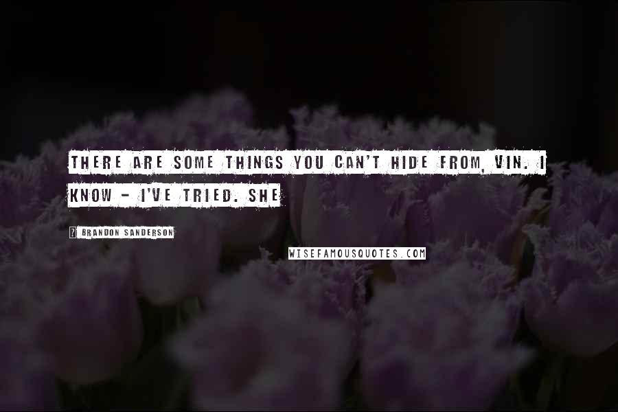 Brandon Sanderson Quotes: There are some things you can't hide from, Vin. I know - I've tried. She