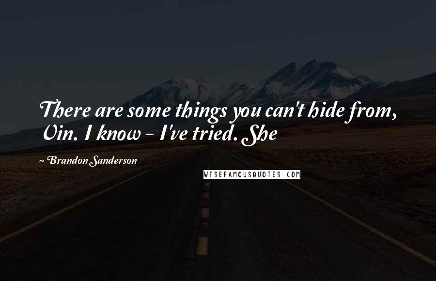 Brandon Sanderson Quotes: There are some things you can't hide from, Vin. I know - I've tried. She