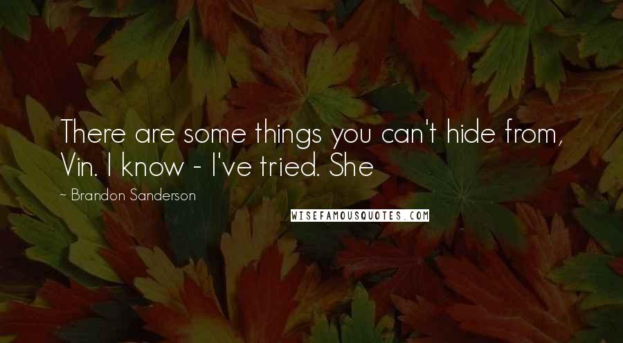 Brandon Sanderson Quotes: There are some things you can't hide from, Vin. I know - I've tried. She