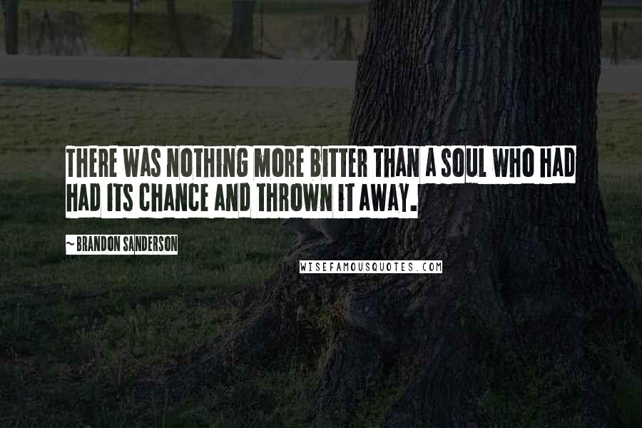 Brandon Sanderson Quotes: There was nothing more bitter than a soul who had had its chance and thrown it away.