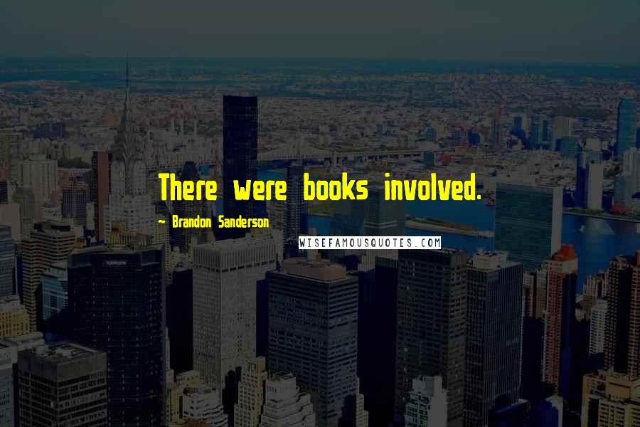 Brandon Sanderson Quotes: There were books involved.