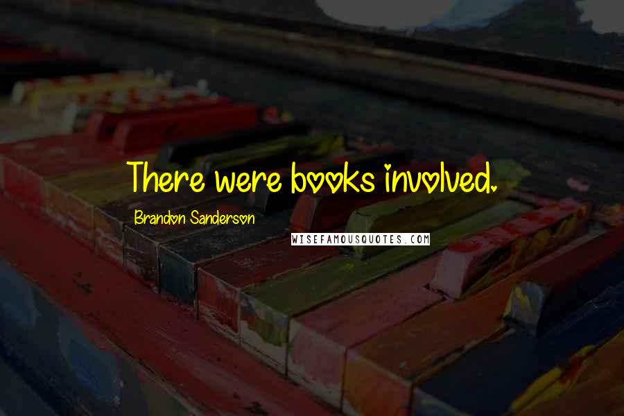 Brandon Sanderson Quotes: There were books involved.