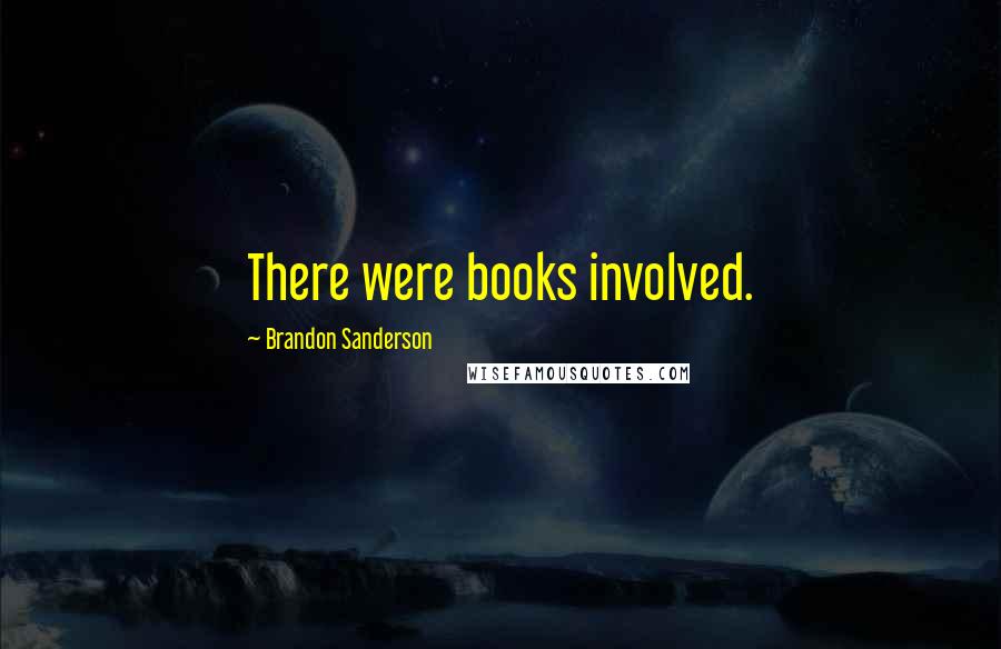 Brandon Sanderson Quotes: There were books involved.