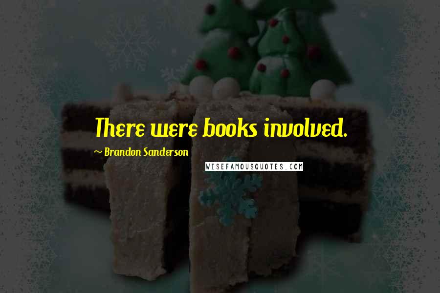 Brandon Sanderson Quotes: There were books involved.