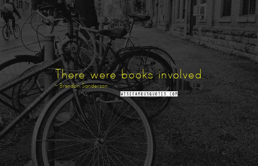 Brandon Sanderson Quotes: There were books involved.