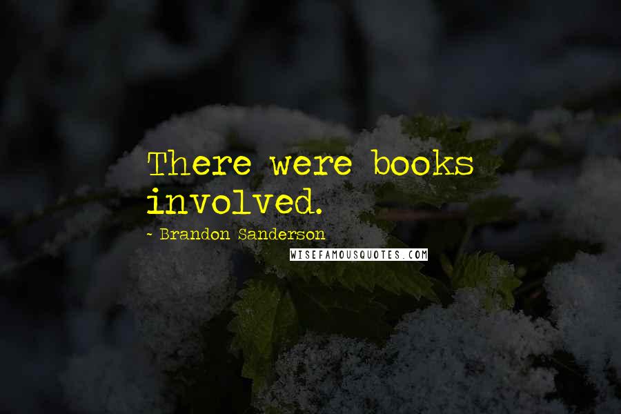 Brandon Sanderson Quotes: There were books involved.