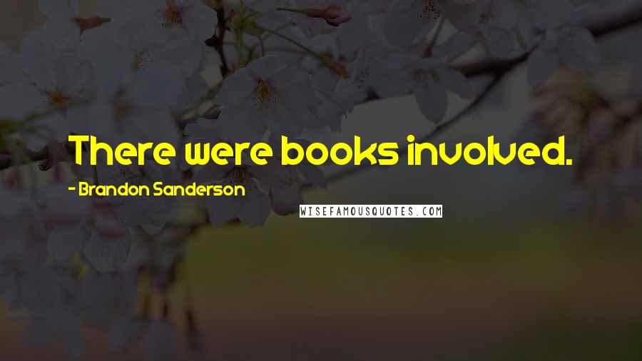 Brandon Sanderson Quotes: There were books involved.