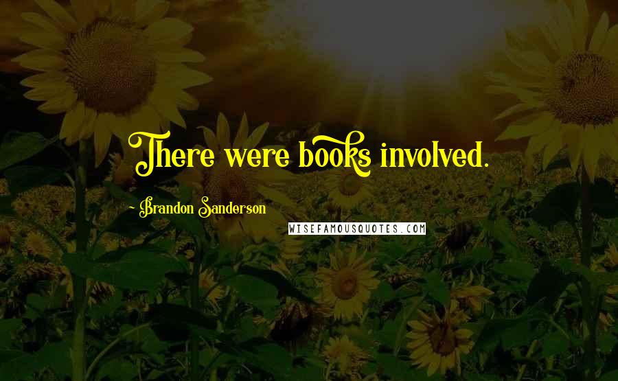 Brandon Sanderson Quotes: There were books involved.