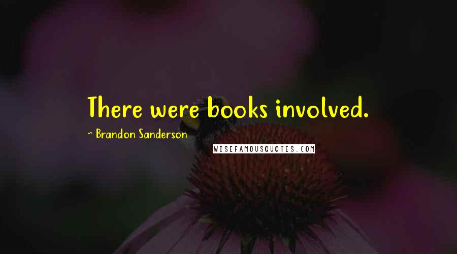 Brandon Sanderson Quotes: There were books involved.