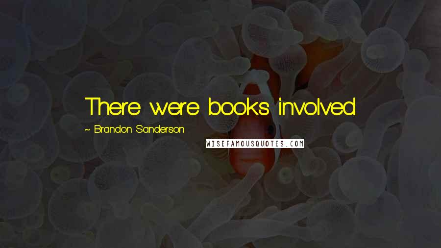 Brandon Sanderson Quotes: There were books involved.