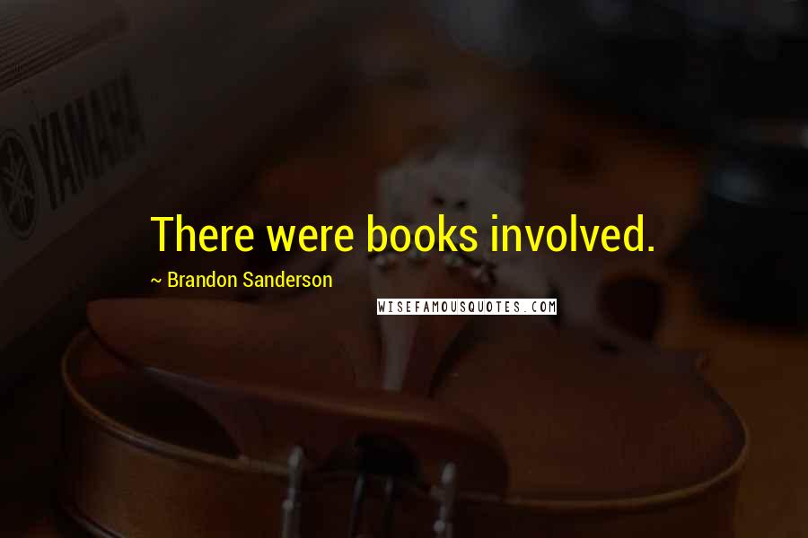 Brandon Sanderson Quotes: There were books involved.