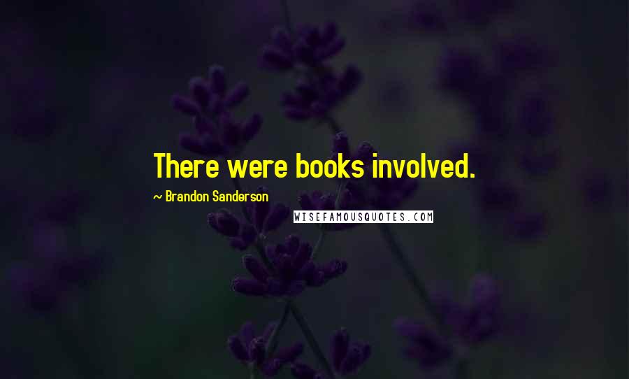 Brandon Sanderson Quotes: There were books involved.