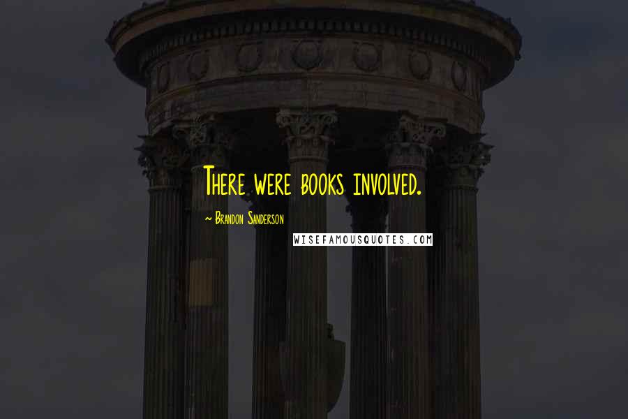 Brandon Sanderson Quotes: There were books involved.