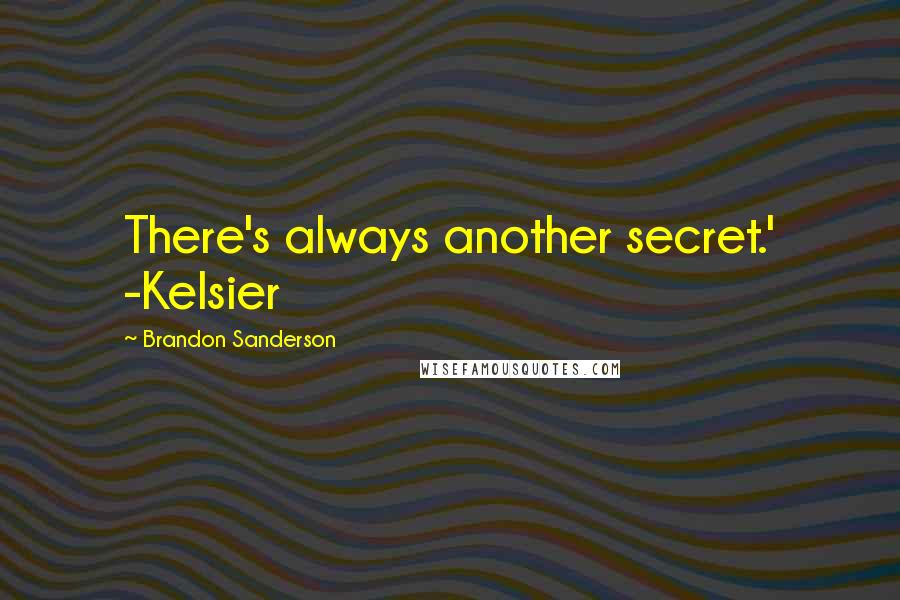 Brandon Sanderson Quotes: There's always another secret.' -Kelsier