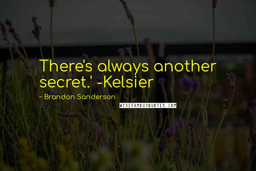 Brandon Sanderson Quotes: There's always another secret.' -Kelsier