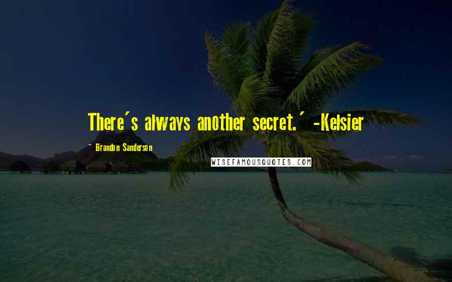 Brandon Sanderson Quotes: There's always another secret.' -Kelsier