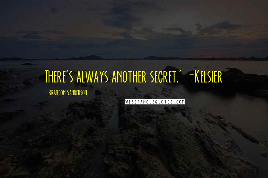 Brandon Sanderson Quotes: There's always another secret.' -Kelsier