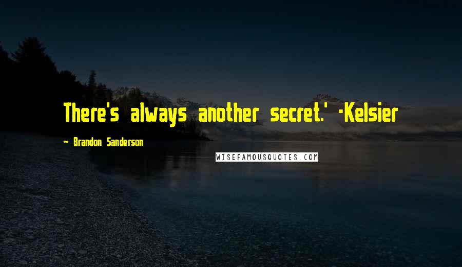 Brandon Sanderson Quotes: There's always another secret.' -Kelsier