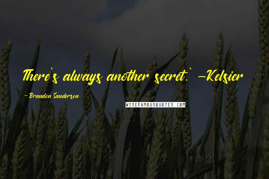 Brandon Sanderson Quotes: There's always another secret.' -Kelsier