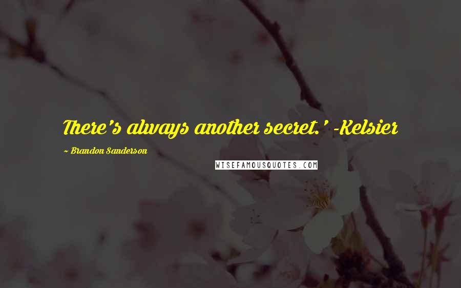 Brandon Sanderson Quotes: There's always another secret.' -Kelsier