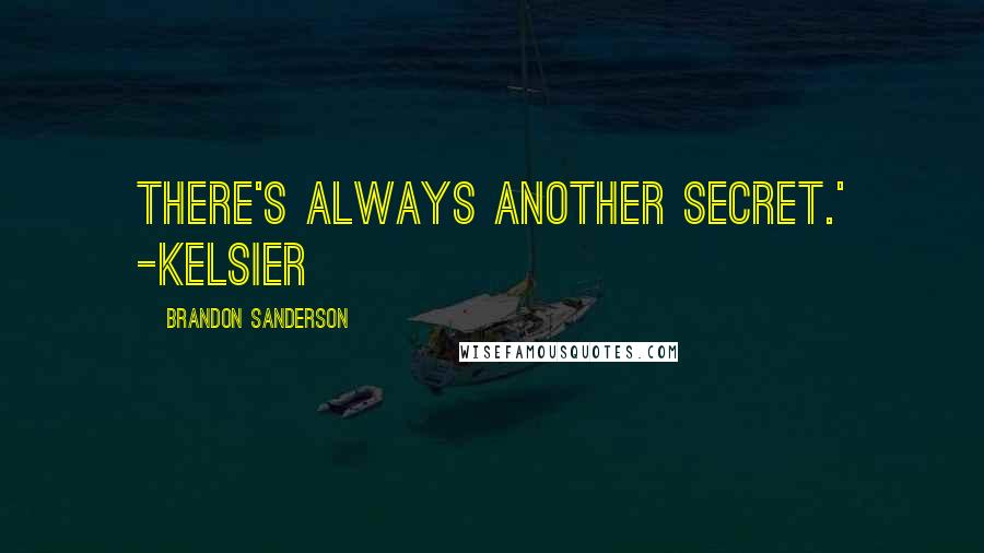 Brandon Sanderson Quotes: There's always another secret.' -Kelsier