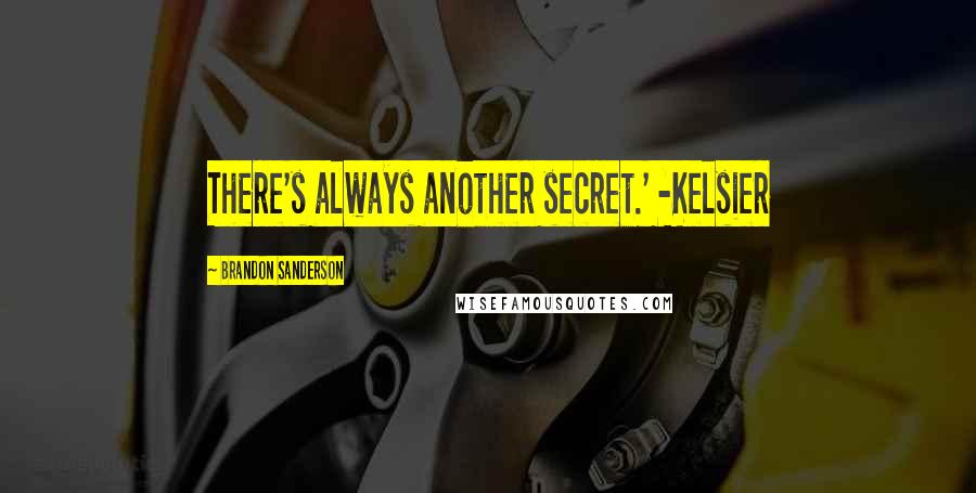 Brandon Sanderson Quotes: There's always another secret.' -Kelsier