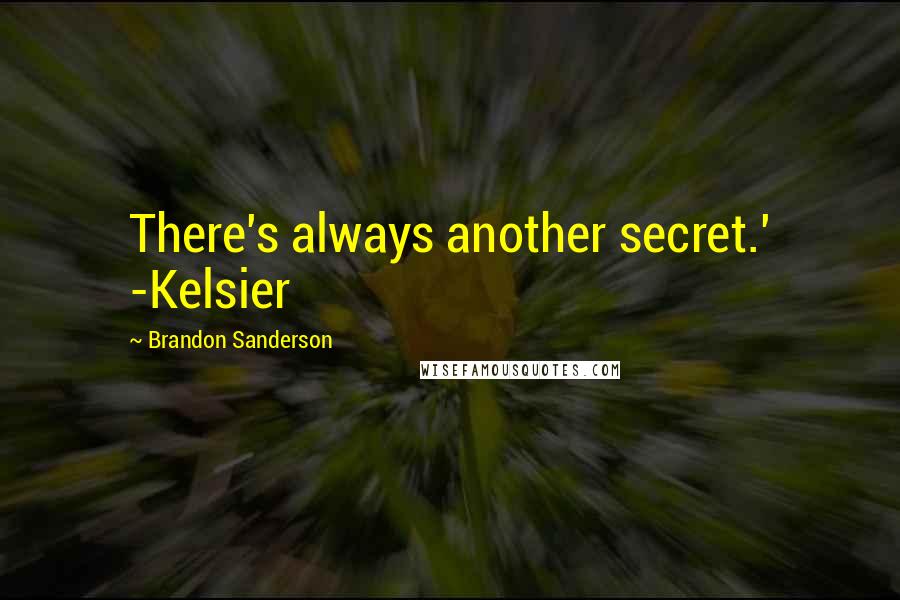 Brandon Sanderson Quotes: There's always another secret.' -Kelsier