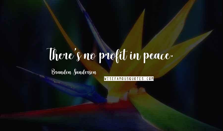 Brandon Sanderson Quotes: There's no profit in peace.