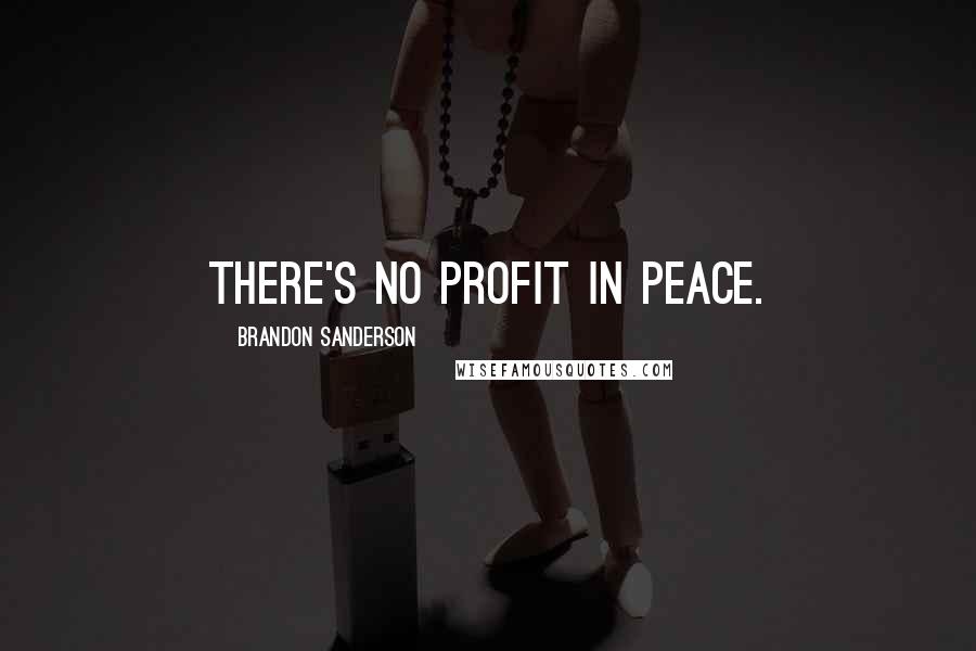 Brandon Sanderson Quotes: There's no profit in peace.