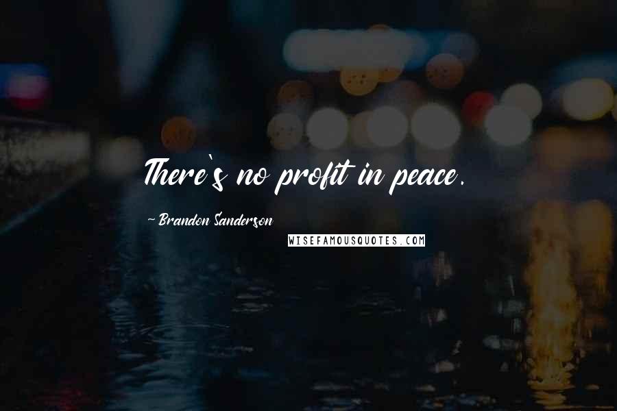 Brandon Sanderson Quotes: There's no profit in peace.