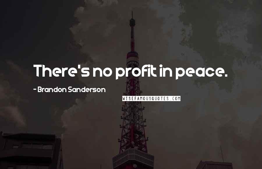 Brandon Sanderson Quotes: There's no profit in peace.